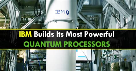 IBM Builds Its Most Powerful Quantum Computing Processors