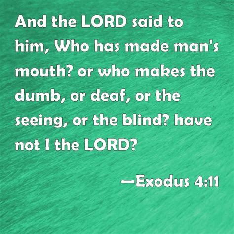 Exodus 4:11 And the LORD said to him, Who has made man's mouth? or who makes the dumb, or deaf ...