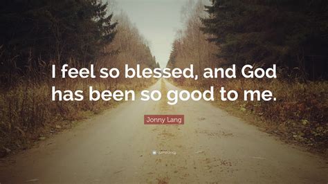 Jonny Lang Quote: “I feel so blessed, and God has been so good to me.”