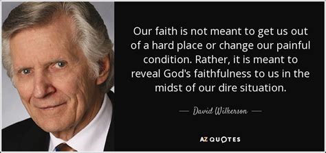 David Wilkerson quote: Our faith is not meant to get us out of...