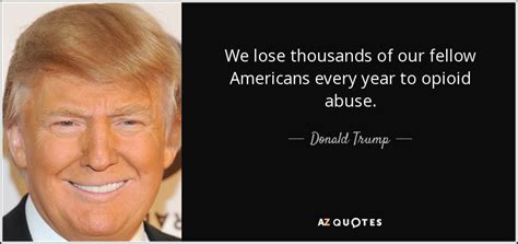 Donald Trump quote: We lose thousands of our fellow Americans every ...