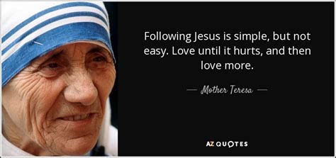 Mother Teresa quote: Following Jesus is simple, but not easy. Love ...