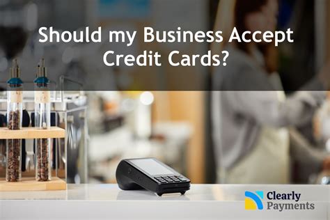 Should my Business Accept Credit Cards? - Clearly Payments