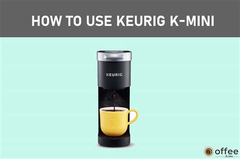 Ultimate Guide: How to Use Keurig K-Mini Like a Pro