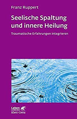 Seelische Spaltung und innere Heilung: Traumatische Erfahrungen integrieren Leben lernen: Amazon ...