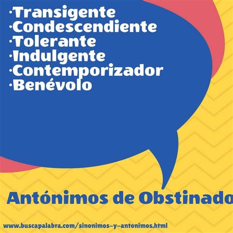 Antónimos de obstinado: transigente, condescendiente, tolerante, indulgente, contemporizador ...