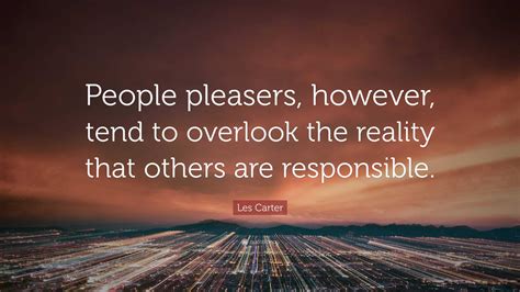 Les Carter Quote: “People pleasers, however, tend to overlook the reality that others are ...