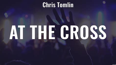 At the Cross - Chris Tomlin (Lyrics) - Broken Vessels, I Will Follow, Who Am I - YouTube