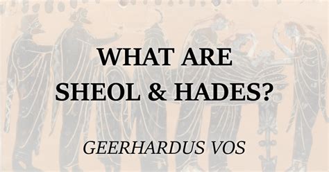 What Are Sheol & Hades? | Geerhardus Vos – Purely Presbyterian