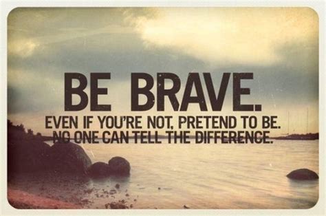 Be Brave Pictures, Photos, and Images for Facebook, Tumblr, Pinterest, and Twitter