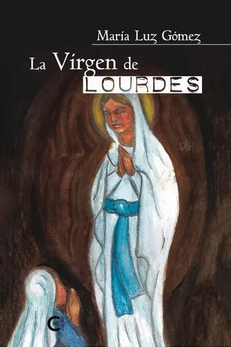 La Virgen de Lourdes, de Gómez , María Luz.. Editorial CALIGRAMA, tapa ...