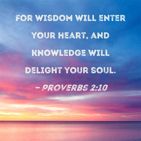 Proverbs 2:10 For wisdom will enter your heart, and knowledge will ...