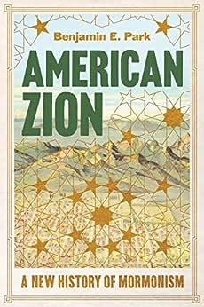 Amazon.com: American Zion: A New History of Mormonism eBook : Park, Benjamin E.: Kindle Store