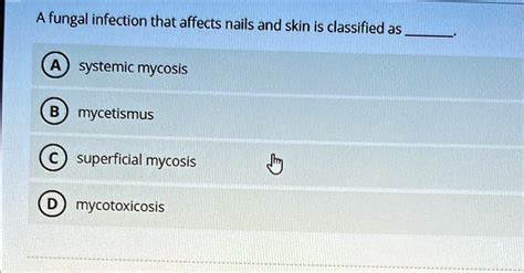 SOLVED: A fungal infection that affects nails and skin is classified as ...