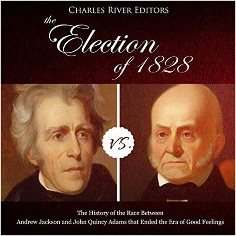 The Election of 1828: The History of the Race Between Andrew Jackson ...