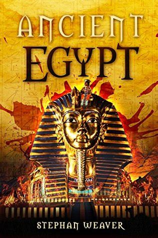 Ancient Egypt: From Beginning To End by Stephan Weaver