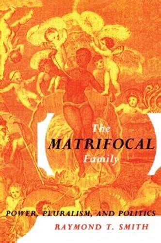 The Matrifocal Family: Power, Pluralism and Politics - Smith, Raymond T ...