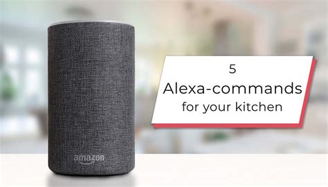 Alexa: 5 helpful voice commands to use in the kitchen