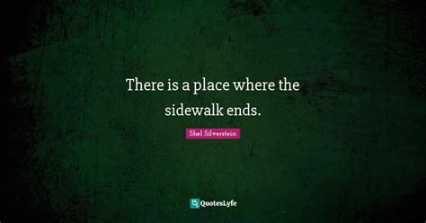 There is a place where the sidewalk ends.... Quote by Shel Silverstein ...