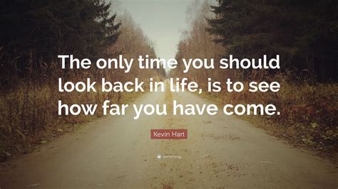 Kevin Hart Quote: “The only time you should look back in life, is to ...