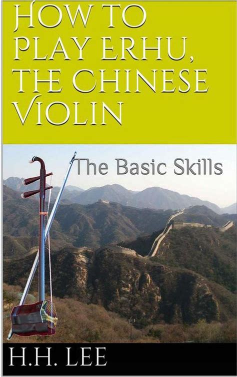 Read How to Play Erhu, the Chinese Violin: The Basic Skills Online by H.H. Lee | Books