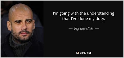 Pep Guardiola quote: I'm going with the understanding that I've done my ...