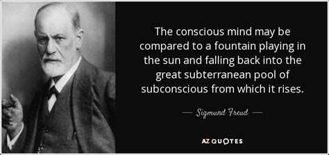 Sigmund Freud quote: The conscious mind may be compared to a fountain ...