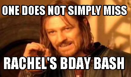 Meme Creator - Funny one does not simply miss rachel's bday bash Meme ...