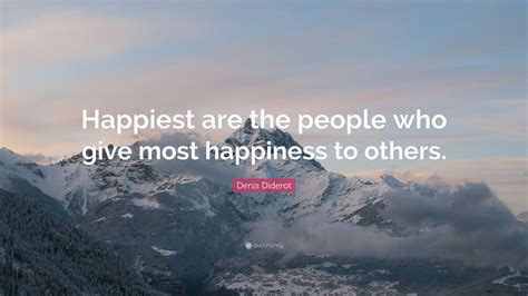 Denis Diderot Quote: “Happiest are the people who give most happiness ...