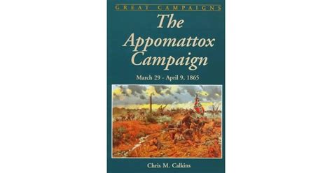 The Appomattox Campaign: March 29 - April 9, 1865 by Chris M. Calkins