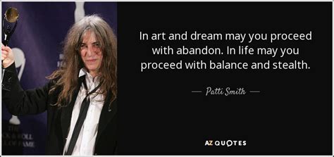 Patti Smith quote: In art and dream may you proceed with abandon. In...