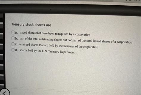 Solved Treasury stock shares are a. issued shares that have | Chegg.com