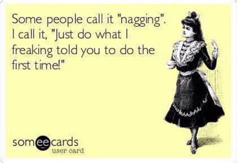 Nagging meme | Funny, Ecards funny, Funny pictures