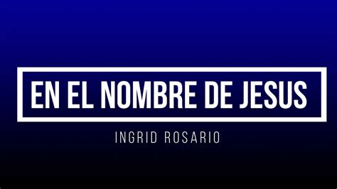 EN EL NOMBRE DE JESUS - INGRID ROSARIO (LETRA) - YouTube