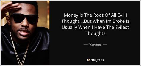 Fabolous quote: Money Is The Root Of All Evil I Thought....But When...