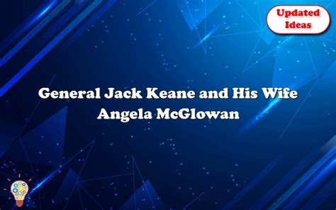 General Jack Keane And His Wife Angela McGlowan Are Married - Updated Ideas