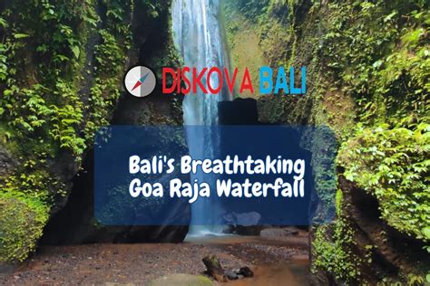 Escape To Paradise: A Guide To Goa Raja Waterfall In Bali - Diskova Bali