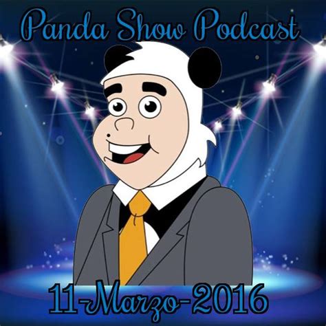 Panda Show - Marzo 11, 2016 - Podcast by PandaShowPodcast2 favorites ...