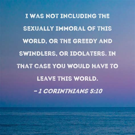 1 Corinthians 5:10 I was not including the sexually immoral of this ...