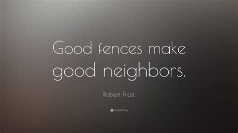 Robert Frost Quote: “Good fences make good neighbors.”