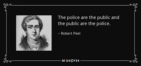 Robert Peel quote: The police are the public and the public are the...