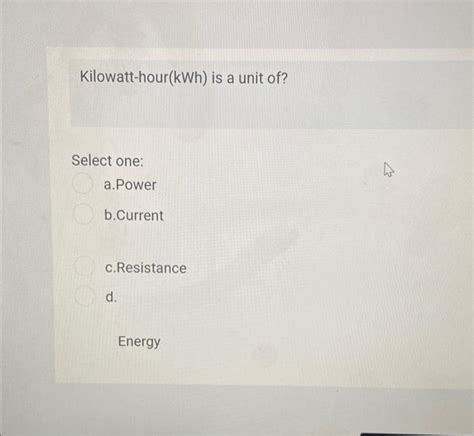 Solved Kilowatt-hour(kWh) is a unit of? Select one: a.Power | Chegg.com