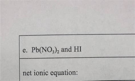 Solved e. Pb(NO3)2 and HI net ionic equation: | Chegg.com