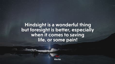 Hindsight is a wonderful thing but foresight is better, especially when ...