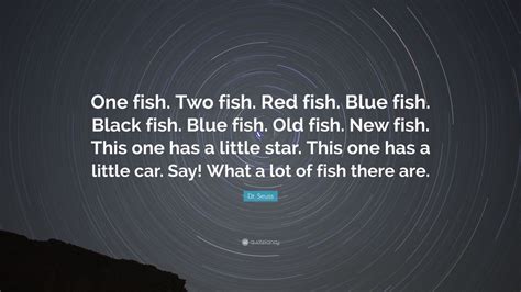 Dr. Seuss Quote: “One fish. Two fish. Red fish. Blue fish. Black fish ...