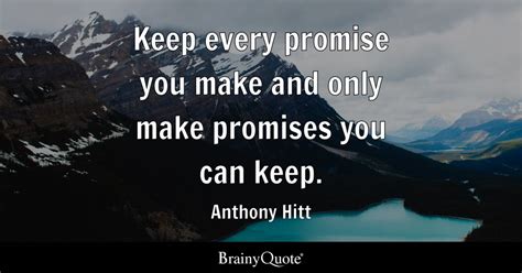 Anthony Hitt - Keep every promise you make and only make...