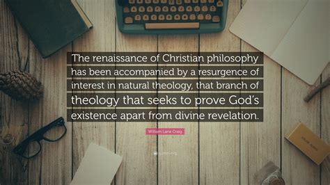 William Lane Craig Quote: “The renaissance of Christian philosophy has been accompanied by a ...