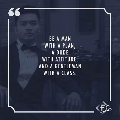 Be A Man with a plan A Dude with attitude and A Gentleman with a class. | Gentleman quotes ...