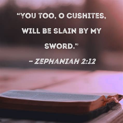 Zephaniah 2:12 "You too, O Cushites, will be slain by My sword."