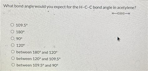 Solved What bond angle would you expect for the H-C-C ﻿bond | Chegg.com